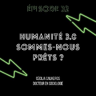 Episode 32 : Humanité 3.0 : sommes-nous prêts ?