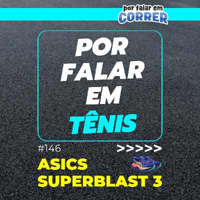 Por Falar em Tênis 146 - Asics Superblast 3
