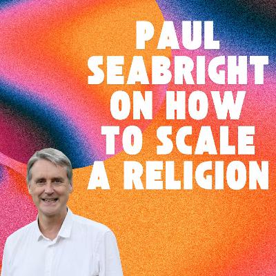 #19 – Paul Seabright: How to Scale a Religion