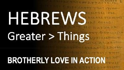 Hebrews 13:1-6 - BROTHERLY LOVE IN ACTION - Audio Hebrews 13:1-6 - BROTHERLY LOVE IN ACTION - Audio