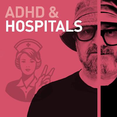 Episode 94 - ADHD and Hospitals - Is it the ultimate overwhelm?