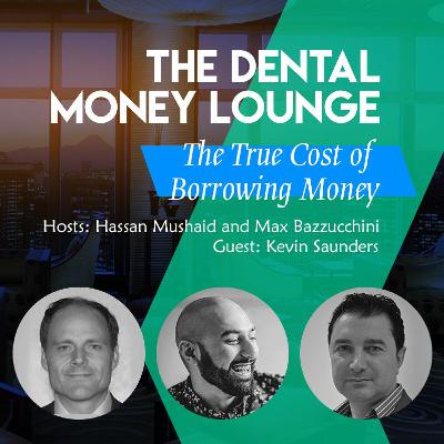 The Dental Money Lounge - Ep 12 The True Cost of Borrowing Money with Kevin Saunders