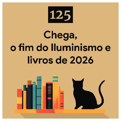 125. Chega, o fim do Iluminismo e livros de 2026 125. Chega, o fim do Iluminismo e livros de 2026