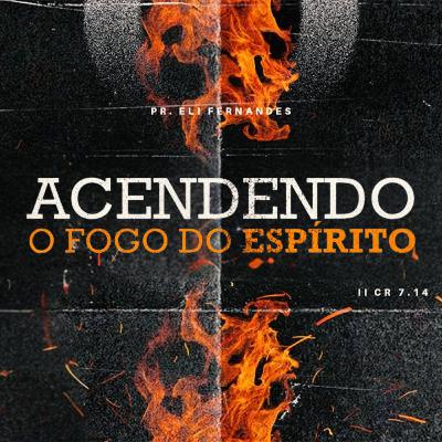 Acendendo o fogo do espírito - Pr. Eli Fernandes