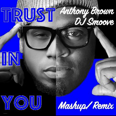 Trust In You - Anthony Brown and group therAPy - DJ Smoove - Mashup Remix Trust In You - Anthony Brown and group therAPy - DJ Smoove - Mashup Remix