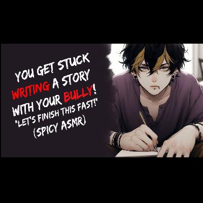 You Get Stuck Writing A Story With Your Bully! (Spicy ASMR)