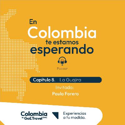 Ep 8. El cielo, el suelo y la gente de la Guajira, con Paula Forero