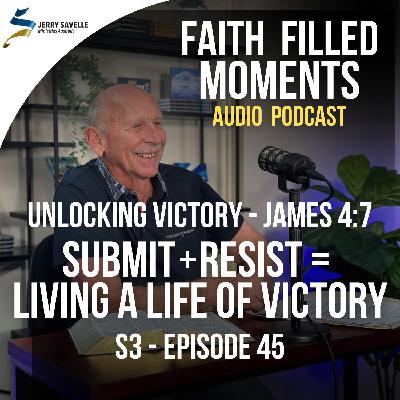 Faith Filled Moments – S3 Episode 45 – Submit + Resist = Living a Life of Victory