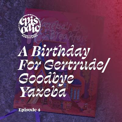 A Birthday For Gertrude | Goodbye Yazeba | Yazeba’s Bed & Breakfast