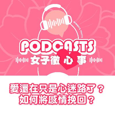 EP05｜愛還在只是心迷路了？如何將感情挽回？【女子徵心事 Podcast】
