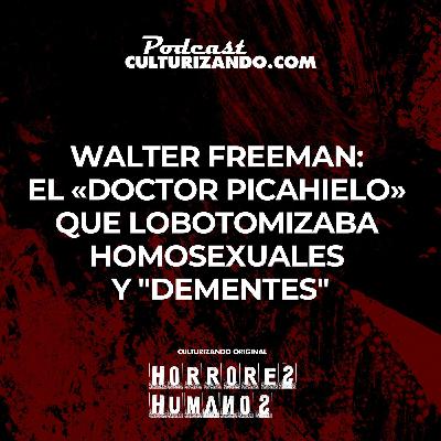 Walter Freeman: el ‘doctor picahielo’ que lobotomizaba homosexuales y dementes • Culturizando
