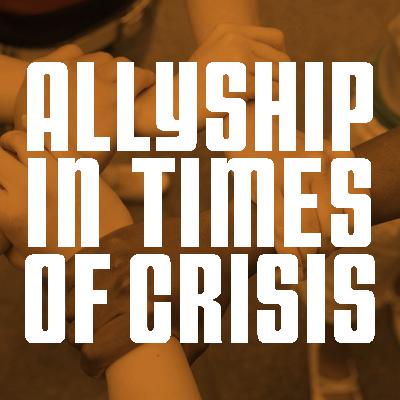 Allyship in Times of Crisis Allyship in Times of Crisis