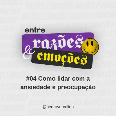 04 Como lidar com a Ansiedade | Entre Razões e Emoções - Pedro Vercelino 04 Como lidar com a Ansiedade | Entre Razões e Emoções - Pedro Vercelino