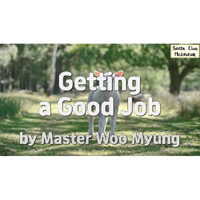 💼 Getting a Good Job : career, purpose, dedication, humility, success, relationships, truth | Master Woo Myung | Santa Clara Meditation