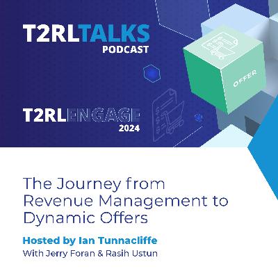 T2RLEngage 2024 Podcast: The Journey from Revenue Management to Dynamic Offers