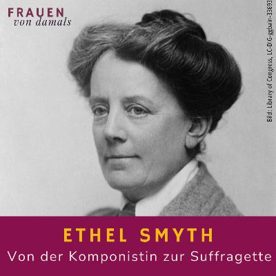 Ethel Smyth - Von der Komponistin zur Suffragette