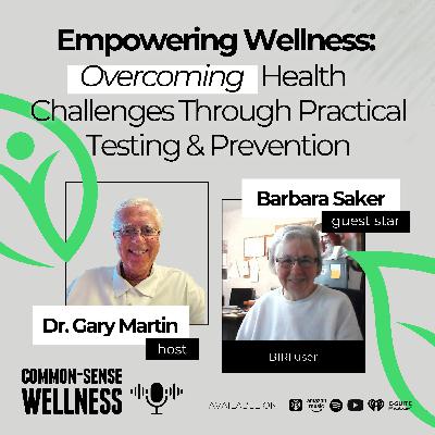 Episode 07: Empowering Wellness: Overcoming Health Challenges Through Practical Testing and Prevention Episode 07: Empowering Wellness: Overcoming Health Challenges Through Practical Testing and Prevention