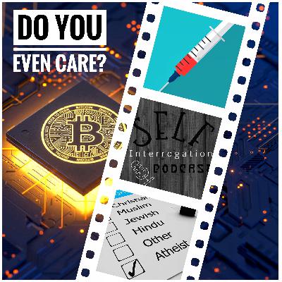 Do You Even Care? | Covid Shots, Atheist and Crypto