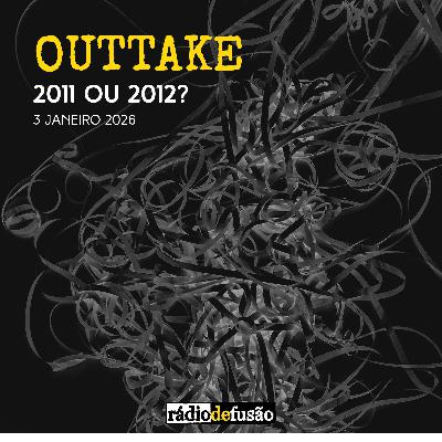 OUTTAKE • 2011 ou 2012?