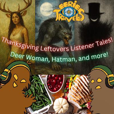 Episode 231 - Thanksgiving Leftovers Listener Tales: The Deer Woman, HatMan, and More! Episode 231 - Thanksgiving Leftovers Listener Tales: The Deer Woman, HatMan, and More!