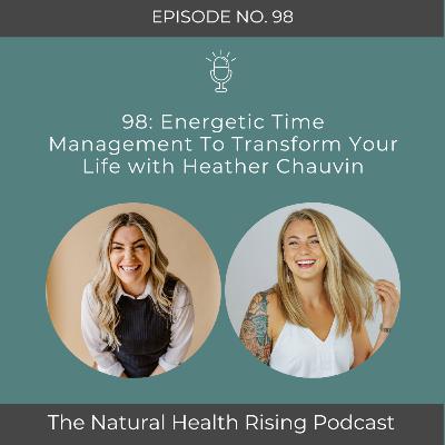 98: Energetic Time Management To Transform Your Life with Heather Chauvin