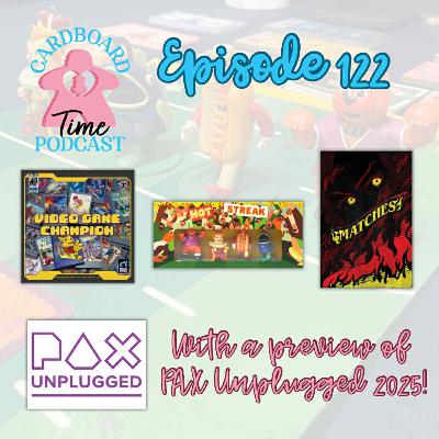 Cardboard Time Episode 122 - Hot Streak, Video Game Champion, Matches, and a PAX Unplugged 2025 Preview