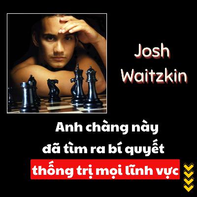 38. Tư Duy Như Bậc Thầy Đa Lĩnh Vực: Nghệ Thuật Học Tập Của Người Đa Tài Nhất Hành Tinh - Josh Waitzkin | Inner World Podcast