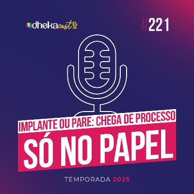221# Implante ou Pare: Chega de Processo só no Papel