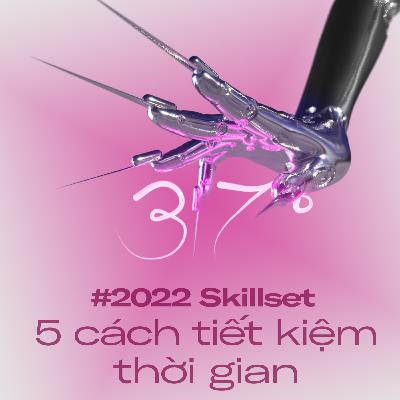 #37độ ep 2: #2022skillsets 5 cách tiết kiệm thời gian