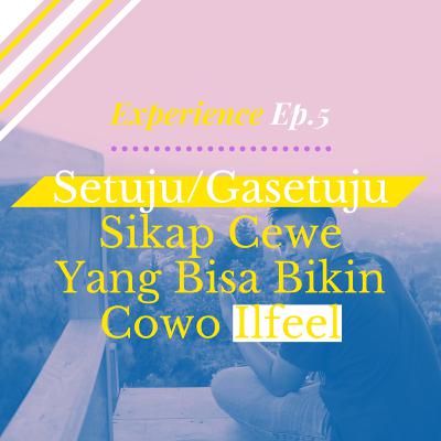 Experience Ep. 5 : Sikap Cewe yang Bisa Bikin Cowo Ilfeel