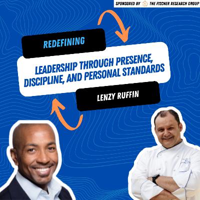 Redefining Leadership Through Presence, Discipline, and Personal Standards with Lenzy Ruffin