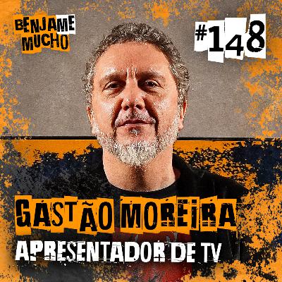GASTÃO MOREIRA | BENJA ME MUCHO #148
