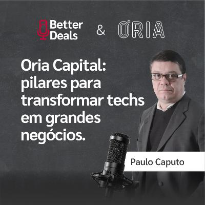 #19 Better Deals | Paulo Caputo | Oria Capital: pilares para transformar techs em grandes negócios