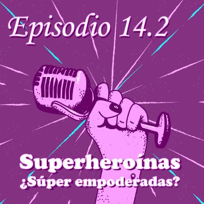 Súper Heroínas ¿Súper empoderadas?