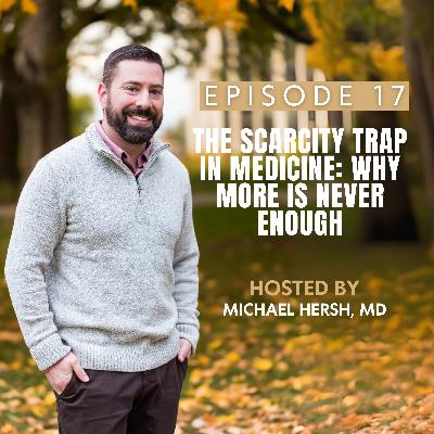 The Scarcity Trap in Medicine: Why More Is Never Enough  | Ep17