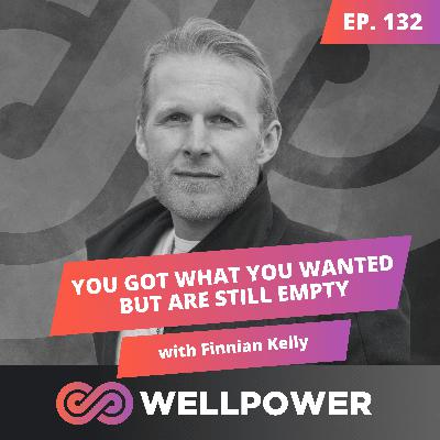 YOU GOT WHAT YOU WANTED BUT ARE STILL EMPTY—HERE’S WHY | Finnian Kelly - E132 YOU GOT WHAT YOU WANTED BUT ARE STILL EMPTY—HERE’S WHY | Finnian Kelly - E132