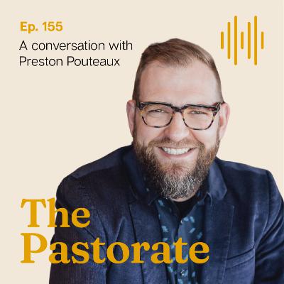 Preston Pouteaux on Pastoring with a Tender Heart, the Sacred Work of Neighbouring, and the Power of Presence in Pastoral Ministry