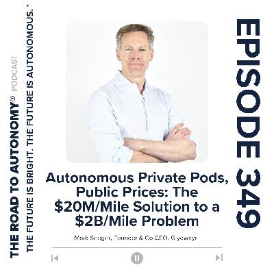 Episode 349 | Autonomous Private Pods, Public Prices: The $20M/Mile Solution to a $2B/Mile Problem