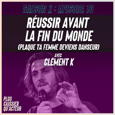 Episode 10 - RÉUSSIR AVANT LA FIN DU MONDE (Plaque ta femme deviens danseur) avec Clément K Episode 10 - RÉUSSIR AVANT LA FIN DU MONDE (Plaque ta femme deviens danseur) avec Clément K