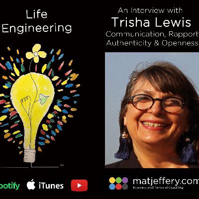 #10 – Life Engineering Podcast – Trish Lewis – Communication, Rapport, Authenticity & Openness.