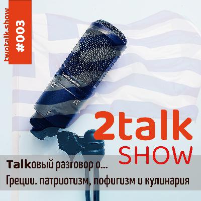 #003: Talkовый разговор о Греции: патриотизм, пофигизм и кулинария #003: Talkовый разговор о Греции: патриотизм, пофигизм и кулинария