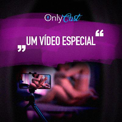 #12 Um Vídeo Especial | OnlyCast - Contos Eróticos