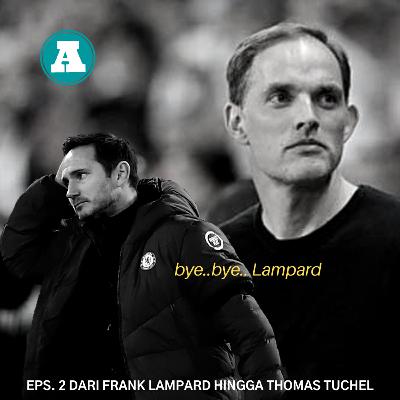 EP2 : DARI FRANK LAMPARD HINGGA THOMAS TUCHEL