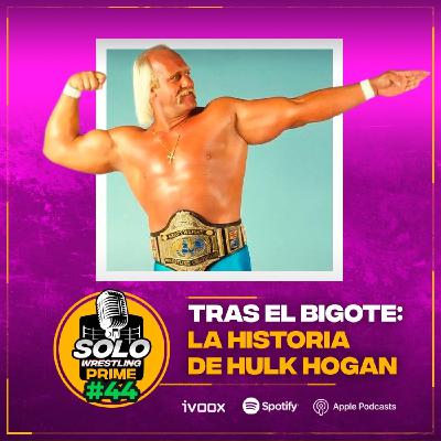 Solowrestling Prime 44: Tras el bigote: la historia de Hulk Hogan - Episodio exclusivo para mecenas