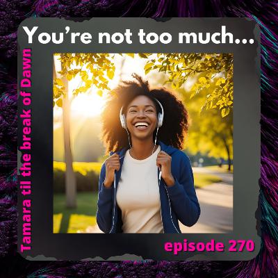 270. You’re not too much… 270. You’re not too much…