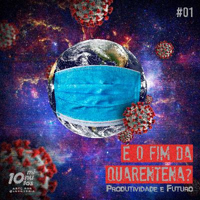 Episódio #01 - É o fim da Quarentena? Produtividade e Futuro.