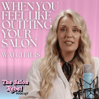 When You Feel Like Quitting Your Salon, Watch This First | The Salon Rebel Podcast When You Feel Like Quitting Your Salon, Watch This First | The Salon Rebel Podcast