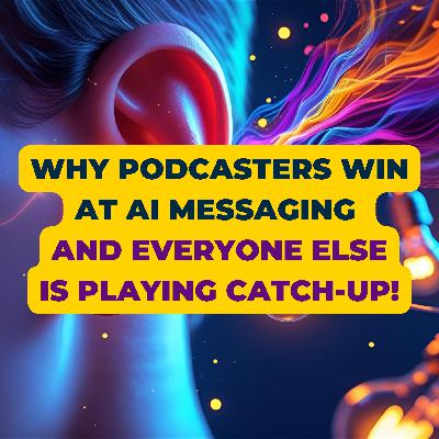 Why Podcasters WIN At AI Messaging And Everyone Else Is Playing Catch-Up!