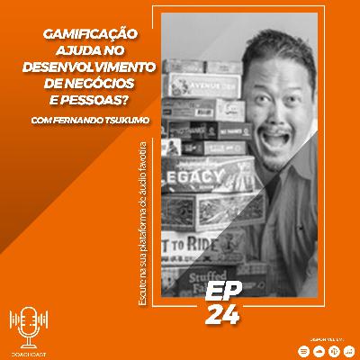 EP 24 - Gamificação ajuda no desenvolvimento de negócios e pessoas? Com Fernando Tsukumo