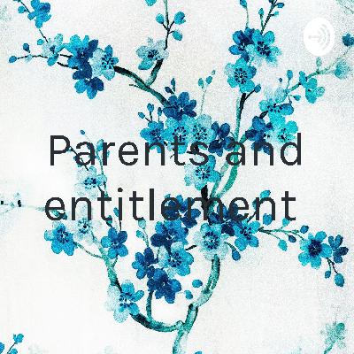 Parents and entitlement